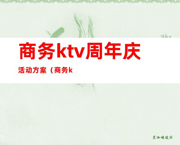 商务ktv周年庆活动方案（商务ktv活动策划方案）