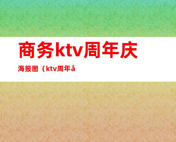 商务ktv周年庆海报图（ktv周年庆典活动）