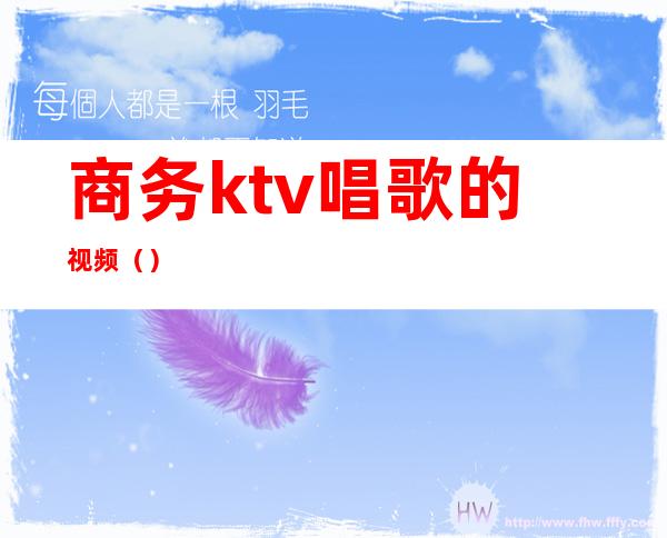 商务ktv唱歌的视频（）