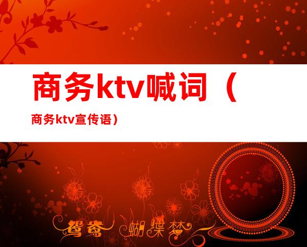 商务ktv喊词（商务ktv宣传语）