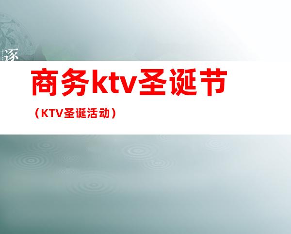 商务ktv圣诞节（KTV圣诞活动）