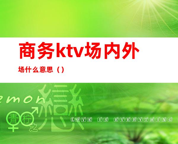 商务ktv场内外场什么意思（）