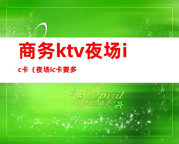 商务ktv夜场ic卡（夜场ic卡要多少钱）