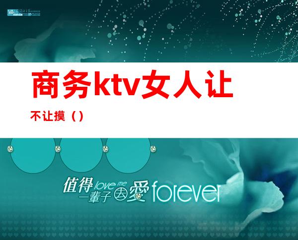 商务ktv女人让不让摸（）