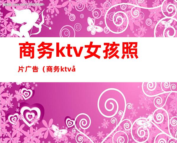 商务ktv女孩照片广告（商务ktv女孩照片广告图）