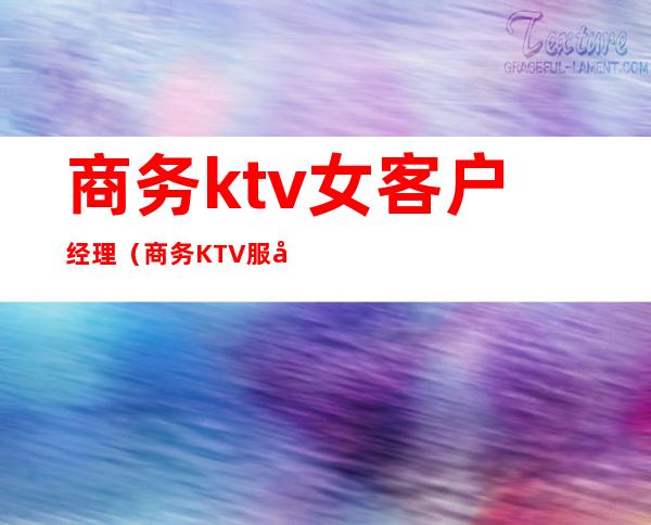 商务ktv女客户经理（商务KTV服务员）