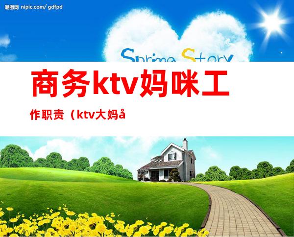 商务ktv妈咪工作职责（ktv大妈咪主要工作）