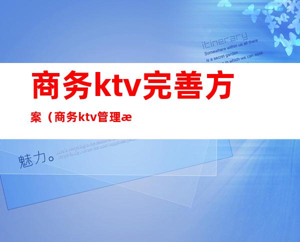 商务ktv完善方案（商务ktv管理方案）