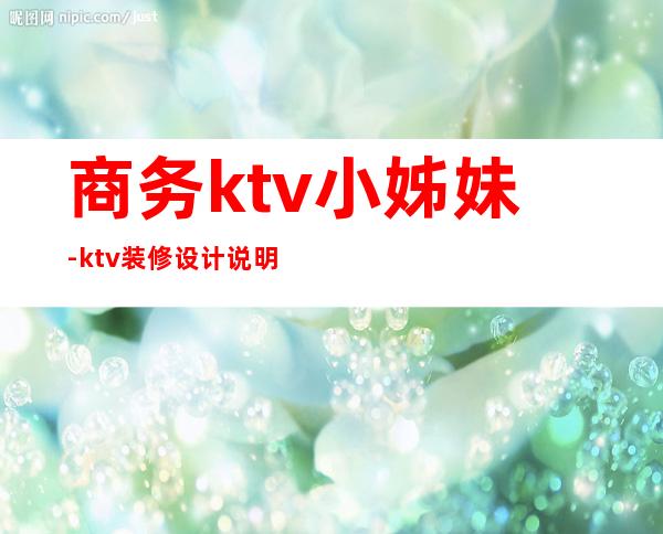 商务ktv小姊妹-ktv装修设计说明