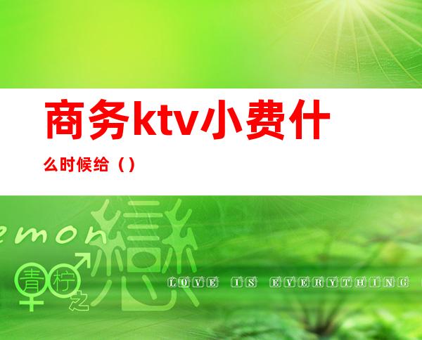 商务ktv小费什么时候给（）