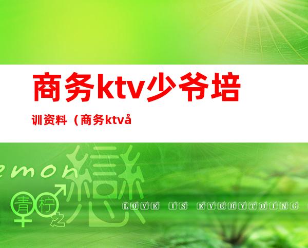 商务ktv少爷培训资料（商务ktv少爷培训计划）