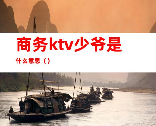 商务ktv少爷是什么意思（）