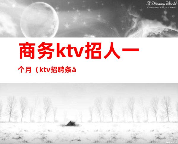 商务ktv招人一个月（ktv招聘条件）