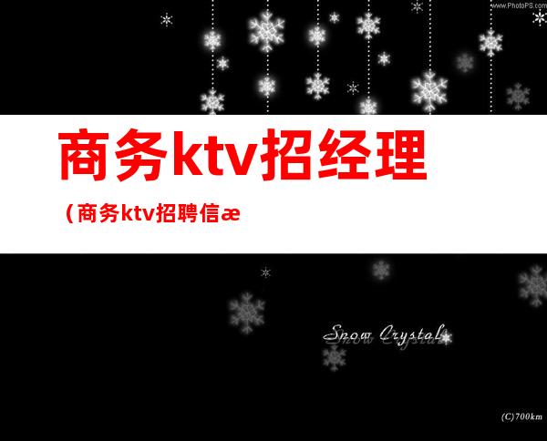 商务ktv招经理（商务ktv招聘信息）