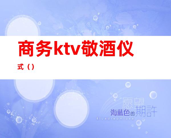 商务ktv敬酒仪式（）