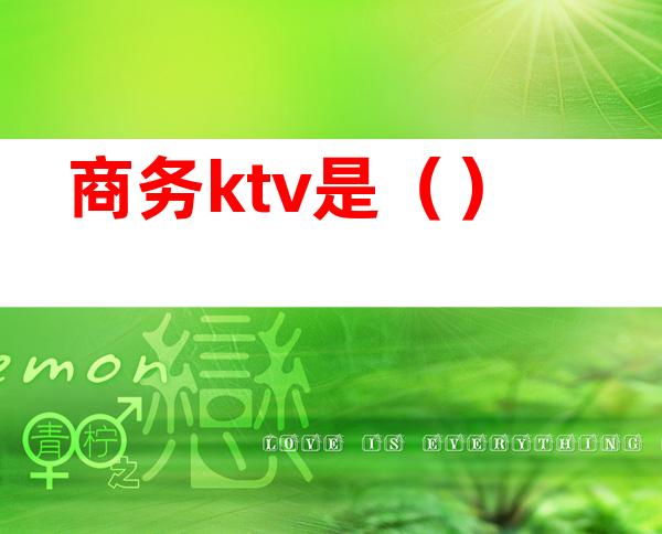 商务ktv是（）