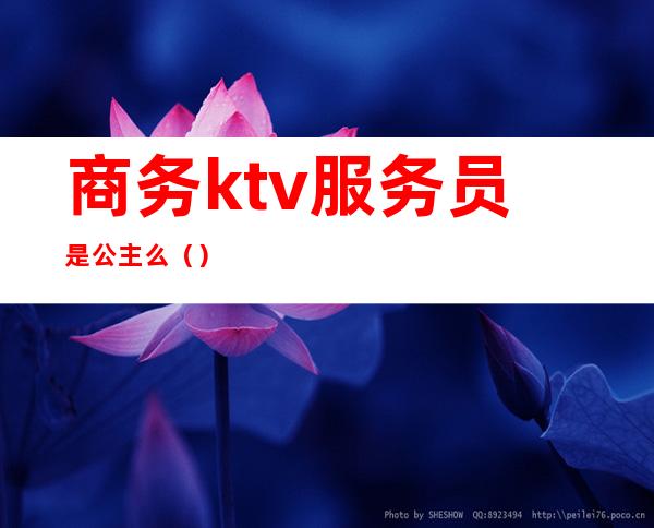 商务ktv服务员是公主么（）