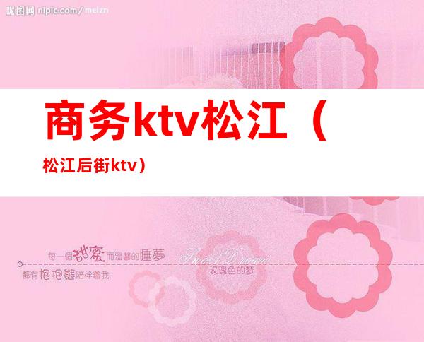 商务ktv松江（松江后街ktv）