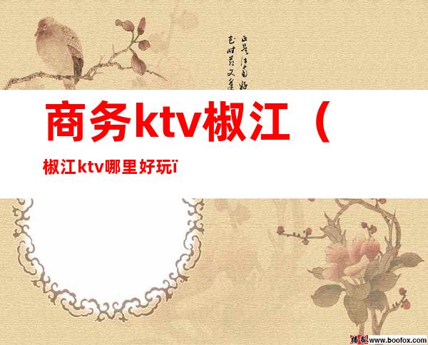 商务ktv椒江（椒江ktv哪里好玩）