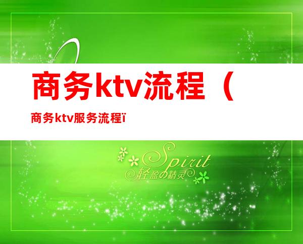 商务ktv流程（商务ktv服务流程）