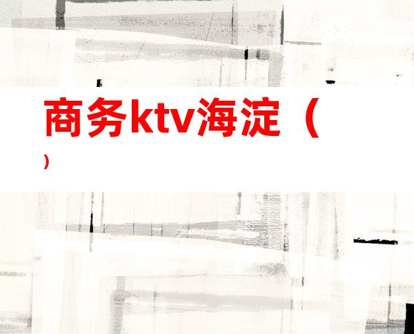 商务ktv海淀（）