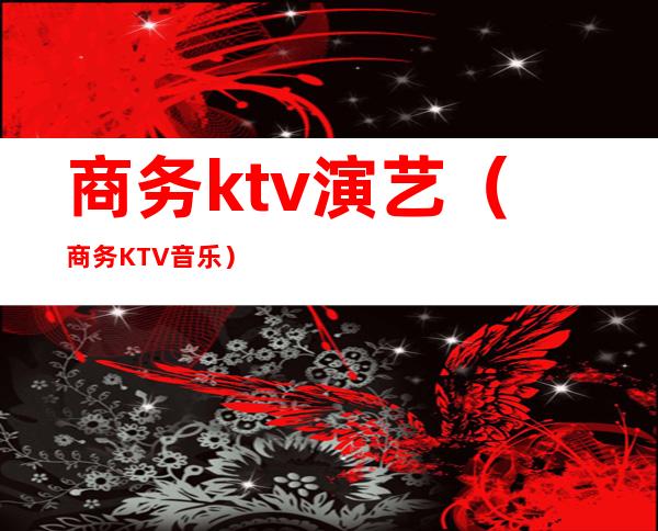 商务ktv演艺（商务KTV音乐）