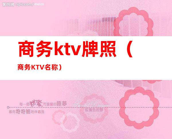 商务ktv牌照（商务KTV名称）