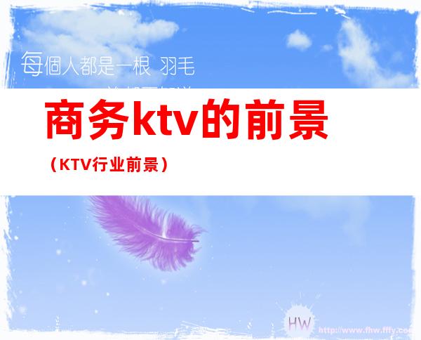 商务ktv的前景（KTV行业前景）