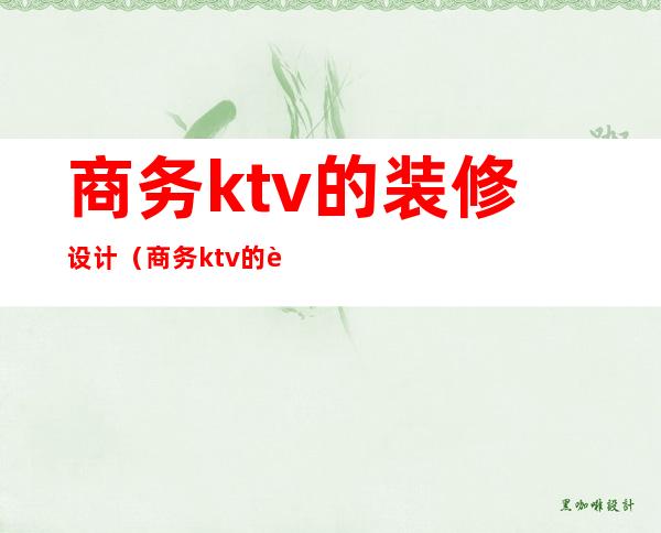 商务ktv的装修设计（商务ktv的装修设计效果图）