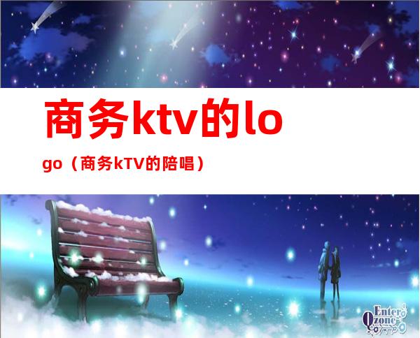 商务ktv的logo（商务kTV的陪唱）