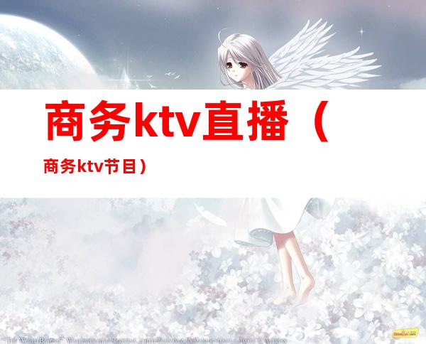 商务ktv直播（商务ktv节目）