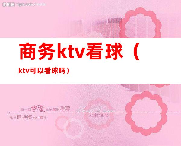 商务ktv看球（ktv可以看球吗）