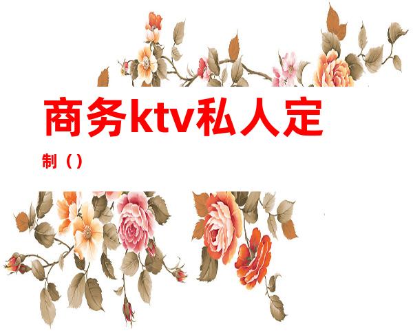 商务ktv私人定制（）