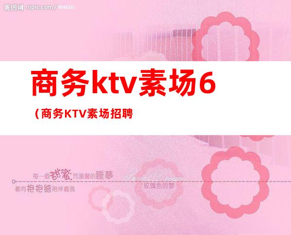 商务ktv素场6（商务KTV素场招聘）