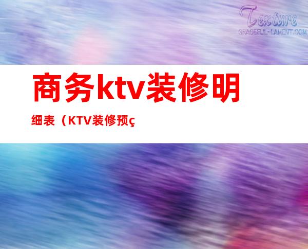 商务ktv装修明细表（KTV装修预算表）