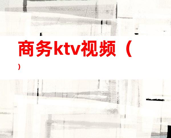 商务ktv视频（）