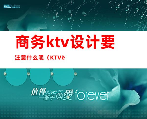 商务ktv设计要注意什么呢（KTV设计注意事项）