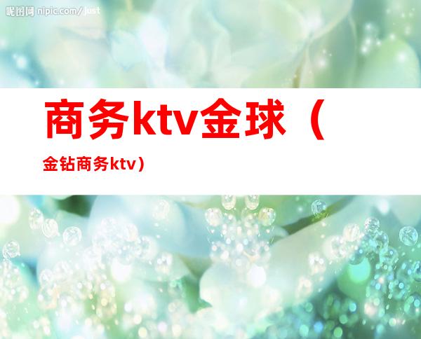 商务ktv金球（金钻商务ktv）