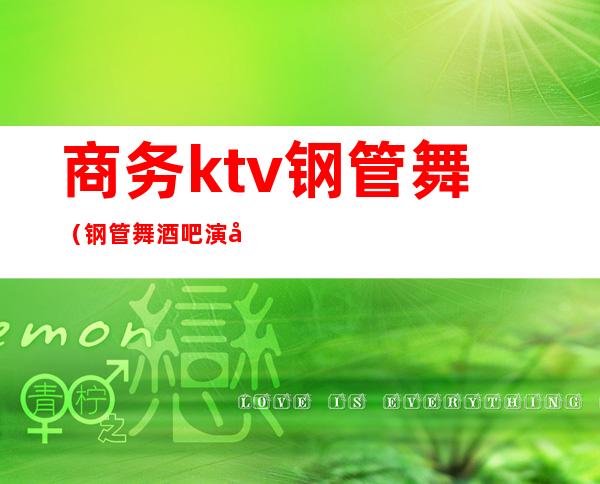 商务ktv钢管舞（钢管舞酒吧演出多少钱）