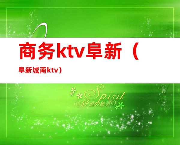 商务ktv阜新（阜新城南ktv）