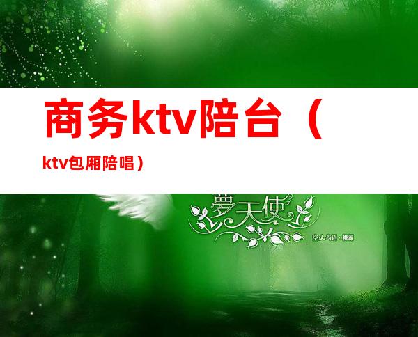 商务ktv陪台（ktv包厢陪唱）