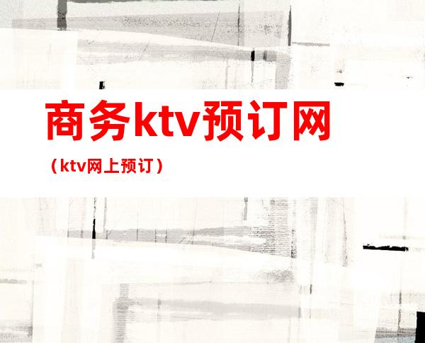 商务ktv预订网（ktv网上预订）