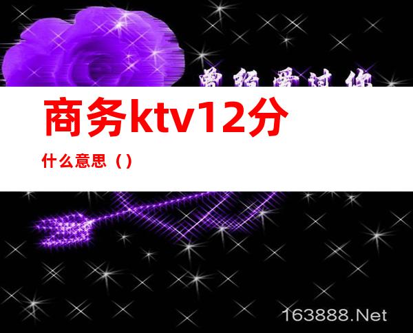 商务ktv12分什么意思（）