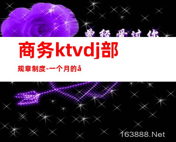 商务ktvdj部规章制度-一个月的工作总结KTVDj