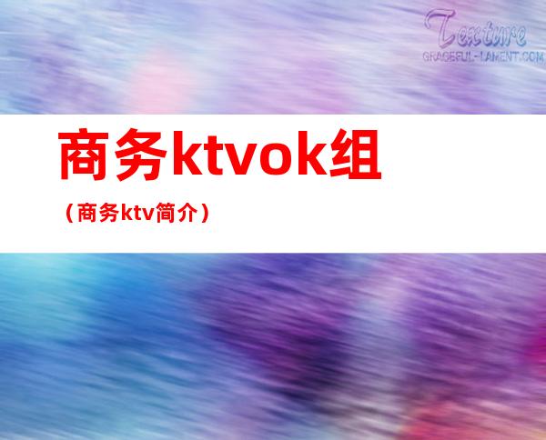 商务ktvok组（商务ktv简介）