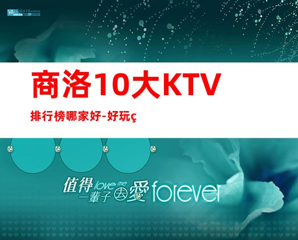 商洛10大KTV排行榜哪家好-好玩的10大KTV排行榜哪家好 – 长沙天心商务KTV