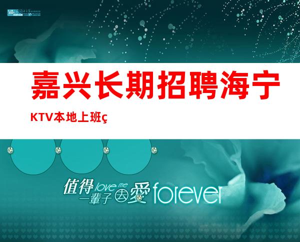 嘉兴长期招聘海宁KTV本地上班的服务员，酒水促销员，1q-1.5q