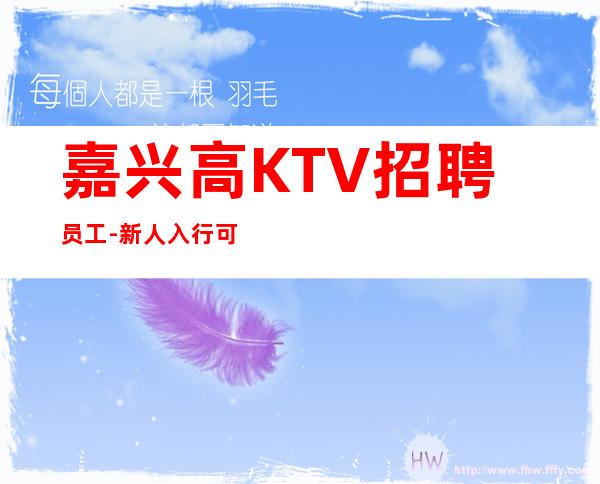 嘉兴高KTV招聘员工-新人入行可放心加入