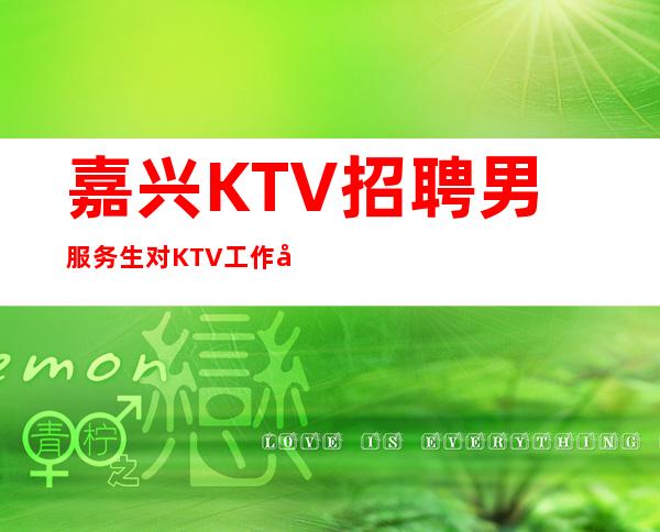 嘉兴KTV招聘男服务生=对KTV工作决定自己的初心