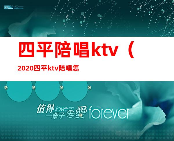 四平陪唱ktv（2020四平ktv陪唱怎么消费）